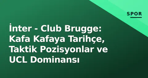İnter - Club Brugge: Kafa Kafaya Tarihçe, Taktik Pozisyonlar ve UCL Dominansı