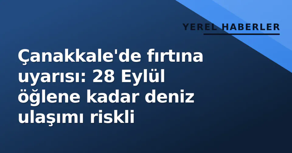 Çanakkale'de fırtına uyarısı: 28 Eylül öğlene kadar deniz ulaşımı riskli görseli