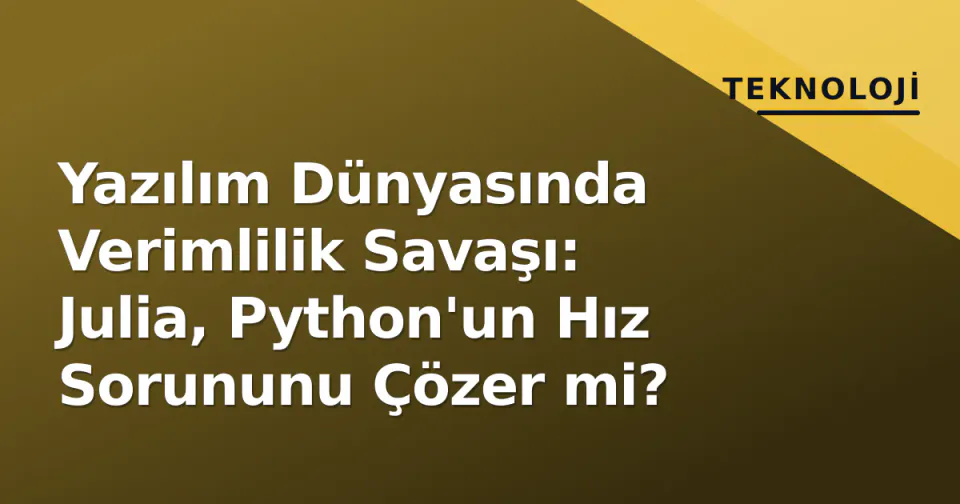 Yazılım Dünyasında Verimlilik Savaşı: Julia, Python'un Hız Sorununu Çözer mi? görseli