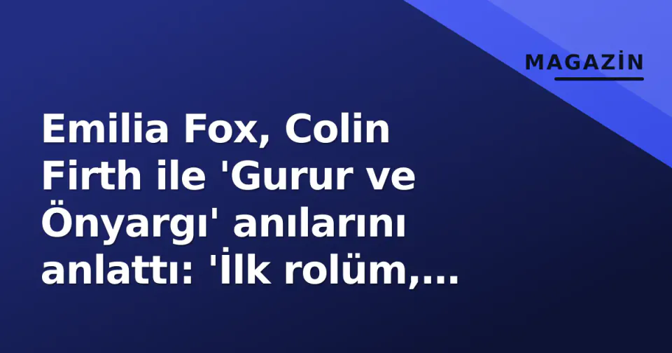 Emilia Fox, Colin Firth ile 'Gurur ve Önyargı' anılarını anlattı: 'İlk rolüm, hayatımdaki en büyük şanstı' görseli