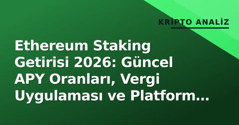 Ethereum Staking Getirisi 2026: Güncel APY Oranları, Vergi Uygulaması ve Platform Karşılaştırması görseli
