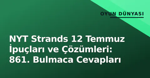 NYT Strands 12 Temmuz İpuçları ve Çözümleri: 861. Bulmaca Cevapları