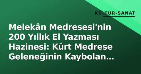 Melekân Medresesi'nin 200 Yıllık El Yazması Hazinesi: Kürt Medrese Geleneğinin Kaybolan Şifreleri Kurtarma Yarışı