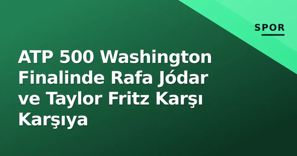 ATP 500 Washington Finalinde Rafa Jódar ve Taylor Fritz Karşı Karşıya görseli