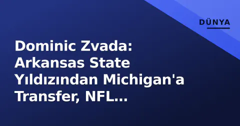 Dominic Zvada: Arkansas State Yıldızından Michigan'a Transfer, NFL Perspektifi ve 2026 Sezonu Analizi