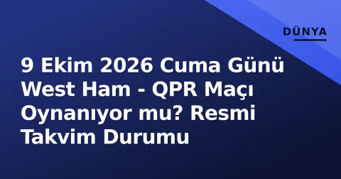 9 Ekim 2026 Cuma Günü West Ham - QPR Maçı Oynanıyor mu? Resmi Takvim Durumu