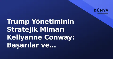 Trump Yönetiminin Stratejik Mimarı Kellyanne Conway: Başarılar ve Tartışmalar