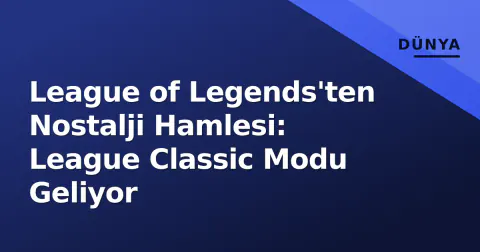 League of Legends'ten Nostalji Hamlesi: League Classic Modu Geliyor