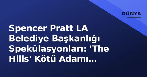 Spencer Pratt LA Belediye Başkanlığı Spekülasyonları: 'The Hills' Kötü Adamı Resmi Aday mı Oldu?
