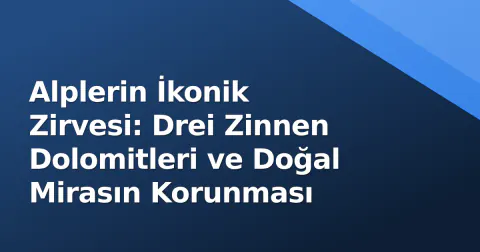 Alplerin İkonik Zirvesi: Drei Zinnen Dolomitleri ve Doğal Mirasın Korunması Alplerin İkonik Zirvesi: Drei Zinnen Dolomitleri ve Doğal Mirasın Korunması