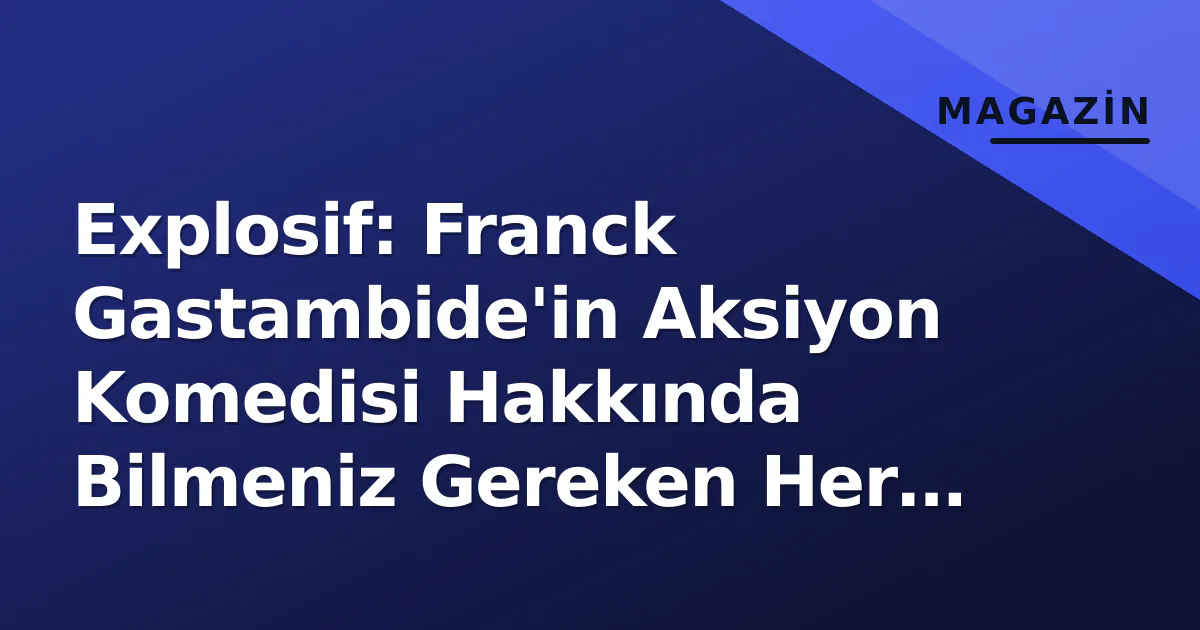 Explosif: Franck Gastambide'in Aksiyon Komedisi Hakkında Bilmeniz Gereken Her Şey Explosif: Franck Gastambide'in Aksiyon Komedisi Hakkında Bilmeniz Gereken Her Şey