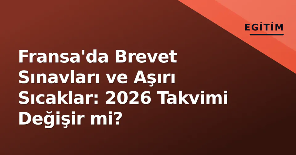 Fransa'da Brevet Sınavları ve Aşırı Sıcaklar: 2026 Takvimi Değişir mi? görseli
