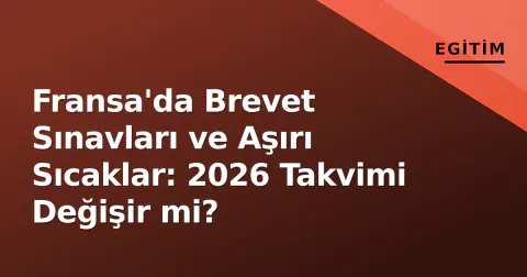 Fransa'da Brevet Sınavları ve Aşırı Sıcaklar: 2026 Takvimi Değişir mi?