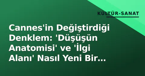 Cannes'in Değiştirdiği Denklem: 'Düşüşün Anatomisi' ve 'İlgi Alanı' Nasıl Yeni Bir Sinema Dili Yazdı?