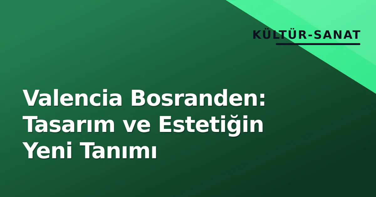 Valencia Bosranden: Tasarım ve Estetiğin Yeni Tanımı Valencia Bosranden: Tasarım ve Estetiğin Yeni Tanımı
