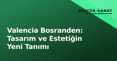 Valencia Bosranden: Tasarım ve Estetiğin Yeni Tanımı