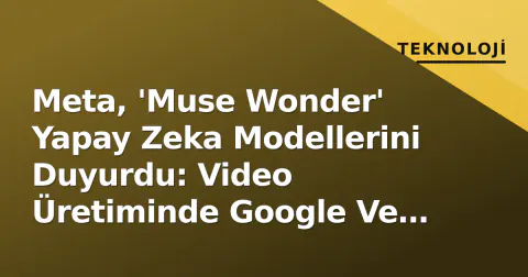Meta, 'Muse Wonder' Yapay Zeka Modellerini Duyurdu: Video Üretiminde Google Ve OpenAI'ya Karşı Hamle