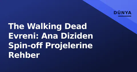 The Walking Dead Evreni: Ana Diziden Spin-off Projelerine Rehber