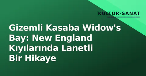 Gizemli Kasaba Widow's Bay: New England Kıyılarında Lanetli Bir Hikaye