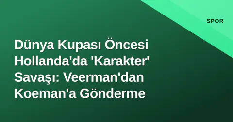 Dünya Kupası Öncesi Hollanda'da 'Karakter' Savaşı: Veerman'dan Koeman'a Gönderme Dünya Kupası Öncesi Hollanda'da 'Karakter' Savaşı: Veerman'dan Koeman'a Gönderme