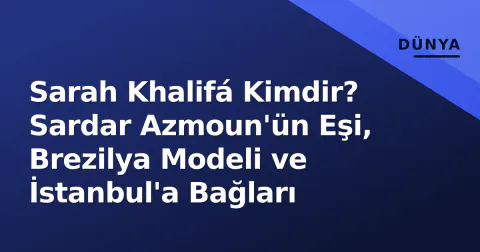 Sarah Khalifá Kimdir? Sardar Azmoun'ün Eşi, Brezilya Modeli ve İstanbul'a Bağları