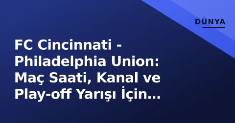 FC Cincinnati - Philadelphia Union: Maç Saati, Kanal ve Play-off Yarışı İçin Kritik 3 Puan