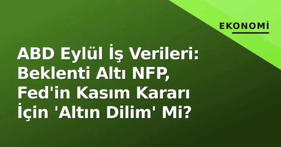 ABD Eylül İş Verileri: Beklenti Altı NFP, Fed'in Kasım Kararı İçin 'Altın Dilim' Mi? görseli