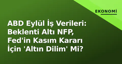 ABD Eylül İş Verileri: Beklenti Altı NFP, Fed'in Kasım Kararı İçin 'Altın Dilim' Mi?