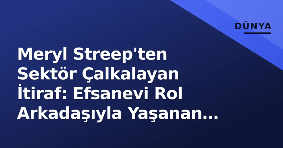 Meryl Streep'ten Sektör Çalkalayan İtiraf: Efsanevi Rol Arkadaşıyla Yaşanan Gerilim görseli
