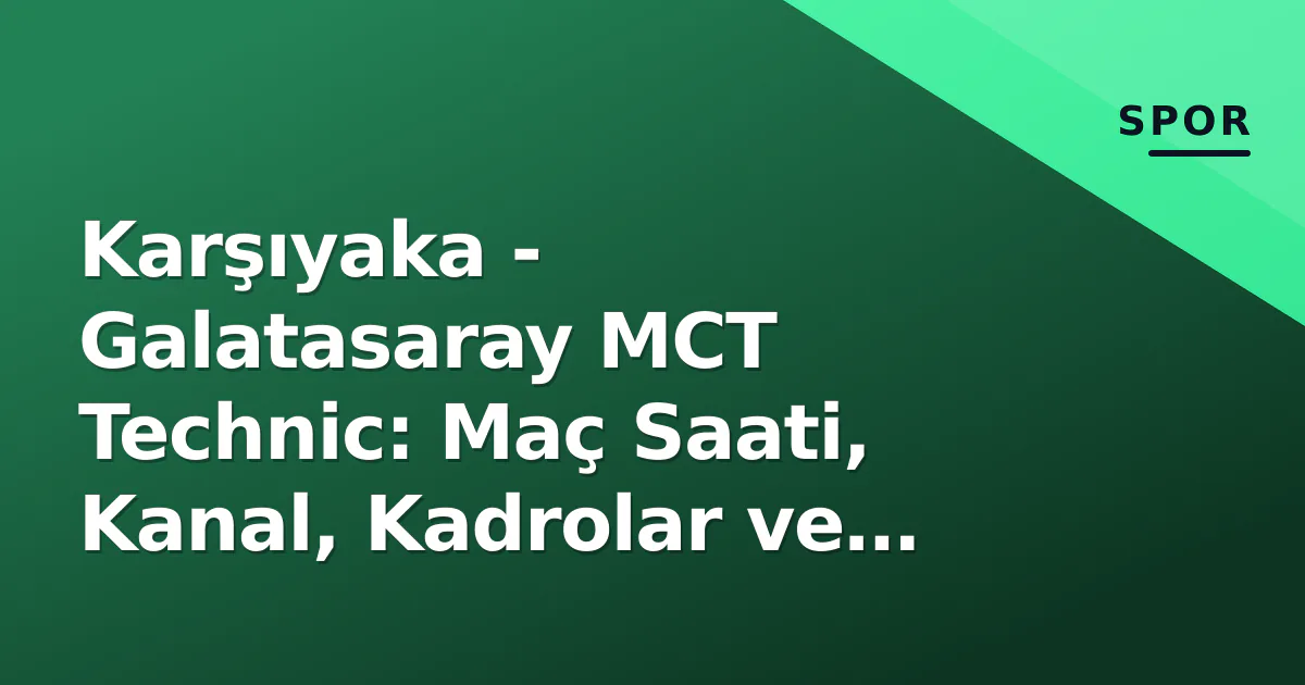 Karşıyaka - Galatasaray MCT Technic: Maç Saati, Kanal, Kadrolar ve Öncesi Karşıyaka - Galatasaray MCT Technic: Maç Saati, Kanal, Kadrolar ve Öncesi