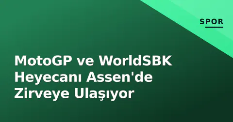 MotoGP ve WorldSBK Heyecanı Assen'de Zirveye Ulaşıyor