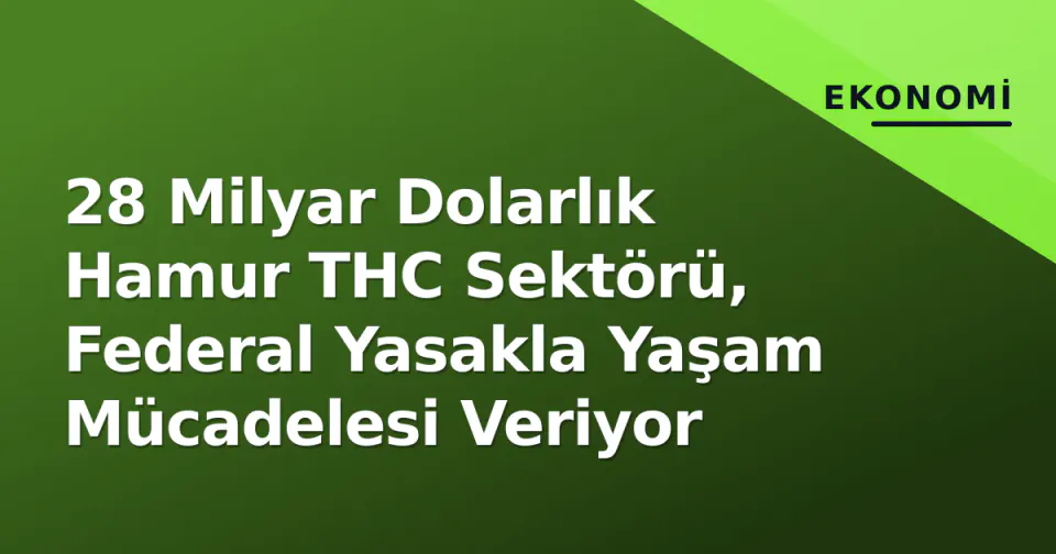 28 Milyar Dolarlık Hamur THC Sektörü, Federal Yasakla Yaşam Mücadelesi Veriyor görseli