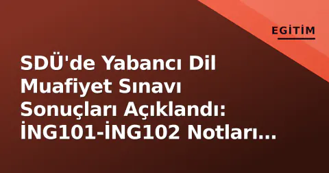 SDÜ'de Yabancı Dil Muafiyet Sınavı Sonuçları Açıklandı: İNG101-İNG102 Notları Belli Oldu