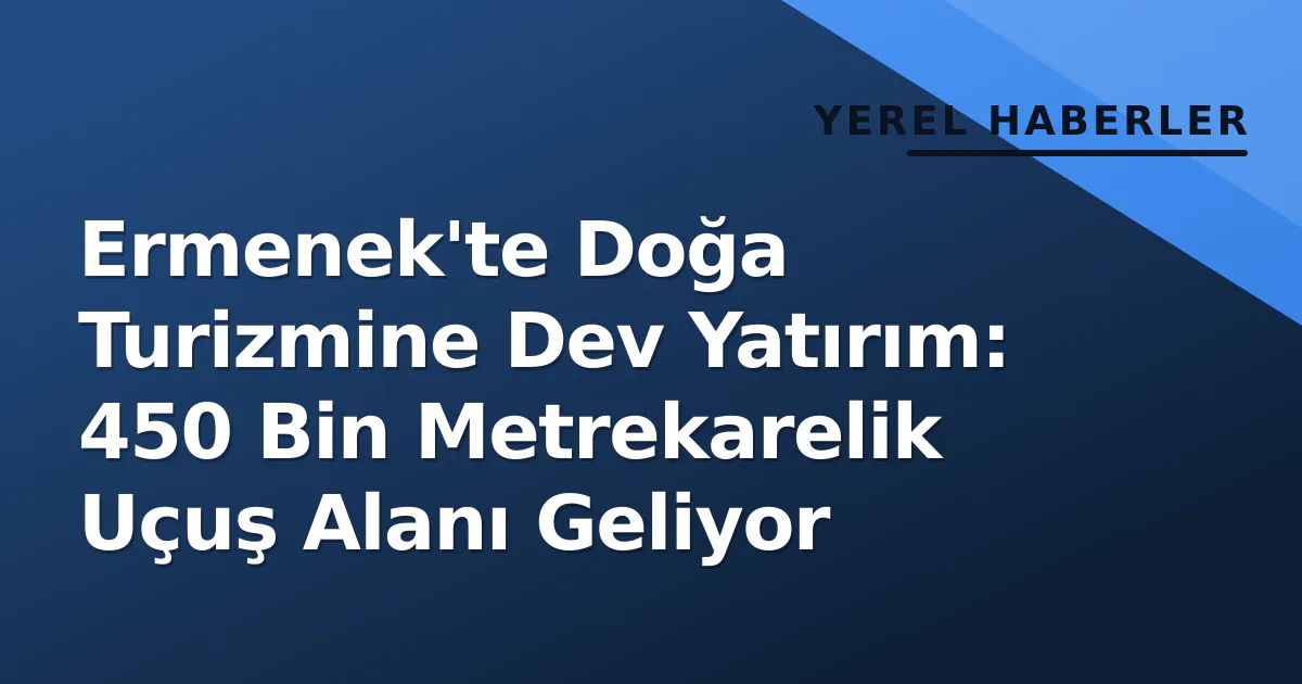 Ermenek'te Doğa Turizmine Dev Yatırım: 450 Bin Metrekarelik Uçuş Alanı Geliyor Ermenek'te Doğa Turizmine Dev Yatırım: 450 Bin Metrekarelik Uçuş Alanı Geliyor