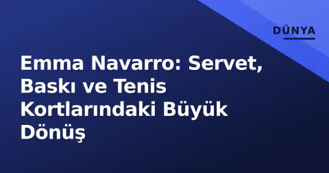 Emma Navarro: Servet, Baskı ve Tenis Kortlarındaki Büyük Dönüş