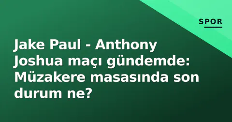 Jake Paul - Anthony Joshua maçı gündemde: Müzakere masasında son durum ne?