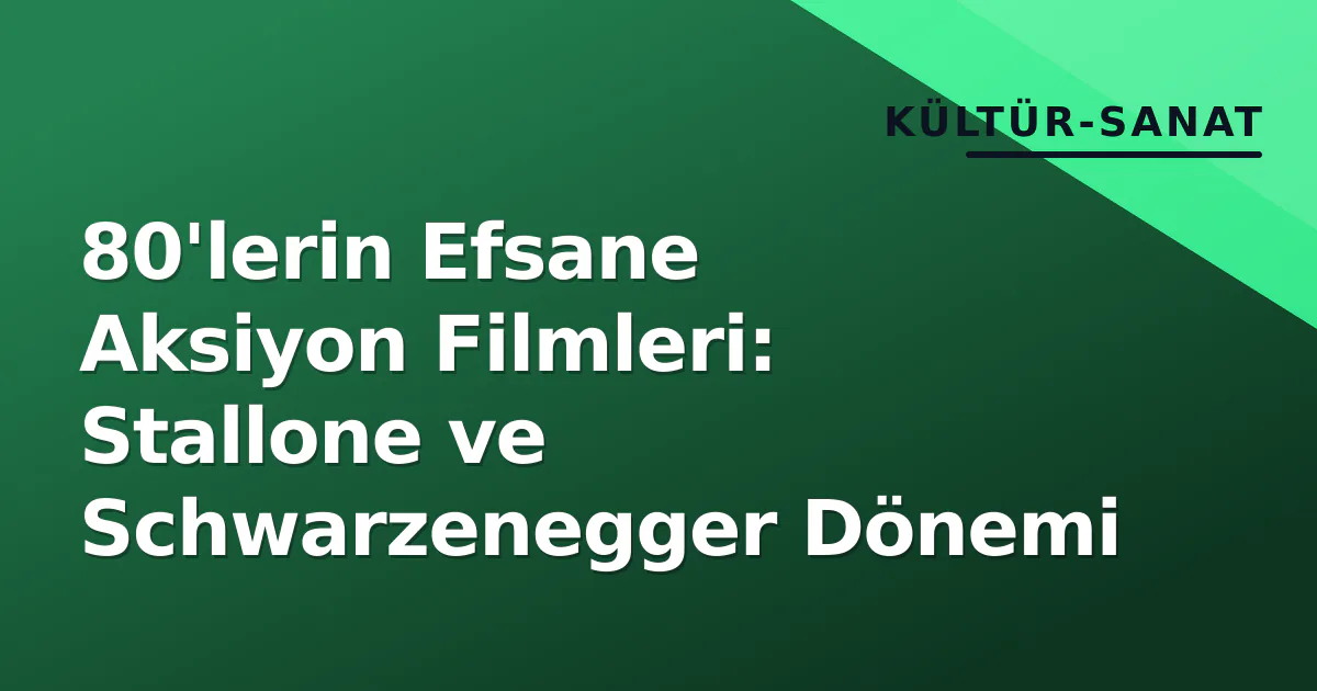 80'lerin Efsane Aksiyon Filmleri: Stallone ve Schwarzenegger Dönemi 80'lerin Efsane Aksiyon Filmleri: Stallone ve Schwarzenegger Dönemi