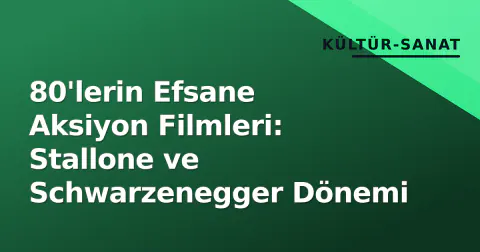 80'lerin Efsane Aksiyon Filmleri: Stallone ve Schwarzenegger Dönemi