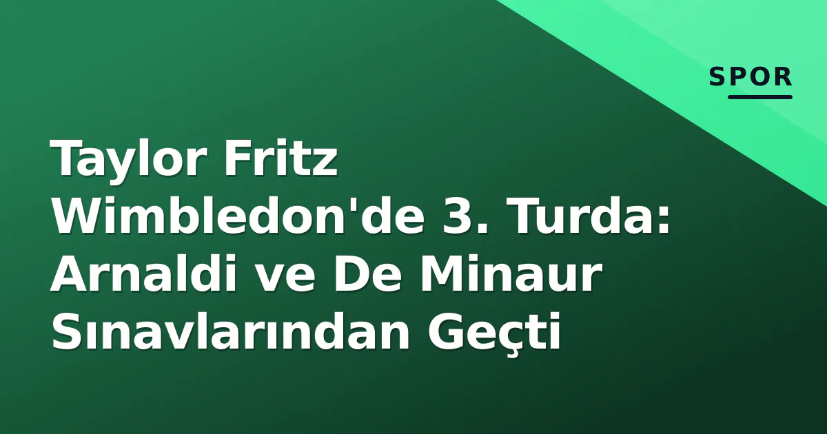Taylor Fritz Wimbledon'de 3. Turda: Arnaldi ve De Minaur Sınavlarından Geçti Taylor Fritz Wimbledon'de 3. Turda: Arnaldi ve De Minaur Sınavlarından Geçti