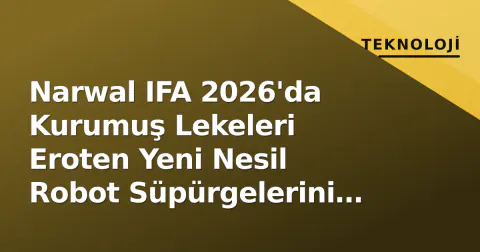 Narwal IFA 2026'da Kurumuş Lekeleri Eroten Yeni Nesil Robot Süpürgelerini Tanıttı