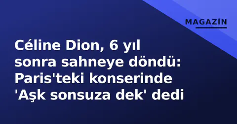 Céline Dion, 6 yıl sonra sahneye döndü: Paris'teki konserinde 'Aşk sonsuza dek' dedi