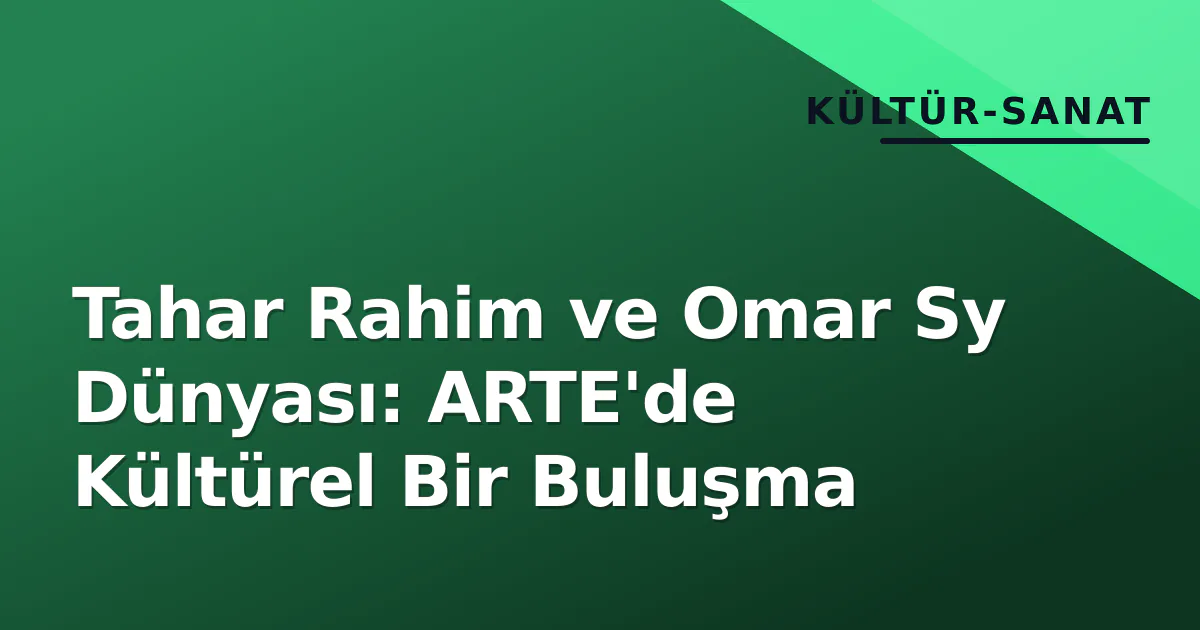 Tahar Rahim ve Omar Sy Dünyası: ARTE'de Kültürel Bir Buluşma Tahar Rahim ve Omar Sy Dünyası: ARTE'de Kültürel Bir Buluşma