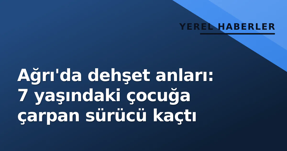 Ağrı'da dehşet anları: 7 yaşındaki çocuğa çarpan sürücü kaçtı Ağrı'da dehşet anları: 7 yaşındaki çocuğa çarpan sürücü kaçtı