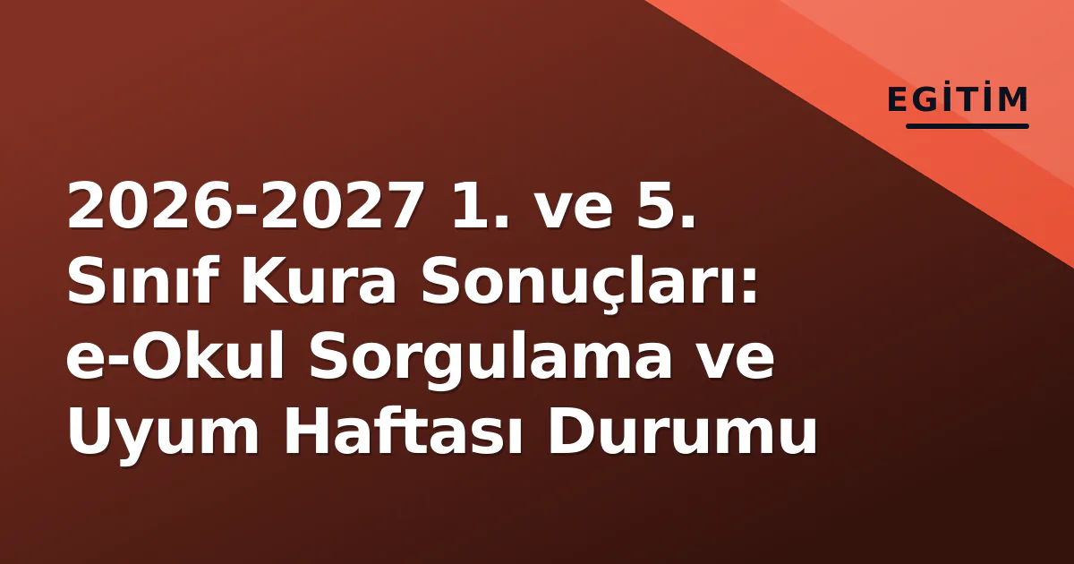 2026-2027 1. ve 5. Sınıf Kura Sonuçları: e-Okul Sorgulama ve Uyum Haftası Durumu 2026-2027 1. ve 5. Sınıf Kura Sonuçları: e-Okul Sorgulama ve Uyum Haftası Durumu
