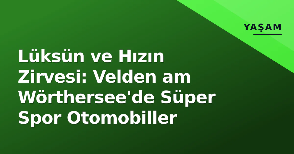 Lüksün ve Hızın Zirvesi: Velden am Wörthersee'de Süper Spor Otomobiller Lüksün ve Hızın Zirvesi: Velden am Wörthersee'de Süper Spor Otomobiller