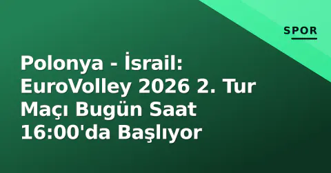 Polonya - İsrail: EuroVolley 2026 2. Tur Maçı Bugün Saat 16:00'da Başlıyor