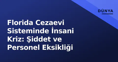 Florida Cezaevi Sisteminde İnsani Kriz: Şiddet ve Personel Eksikliği