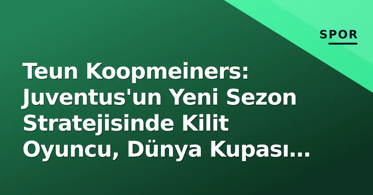 Teun Koopmeiners: Juventus'un Yeni Sezon Stratejisinde Kilit Oyuncu, Dünya Kupası Performansı ve Piyasa Değeri Analizi Teun Koopmeiners: Juventus'un Yeni Sezon Stratejisinde Kilit Oyuncu, Dünya Kupası Performansı ve Piyasa Değeri Analizi