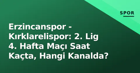 Erzincanspor - Kırklarelispor: 2. Lig 4. Hafta Maçı Saat Kaçta, Hangi Kanalda?