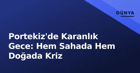Portekiz'de Karanlık Gece: Hem Sahada Hem Doğada Kriz